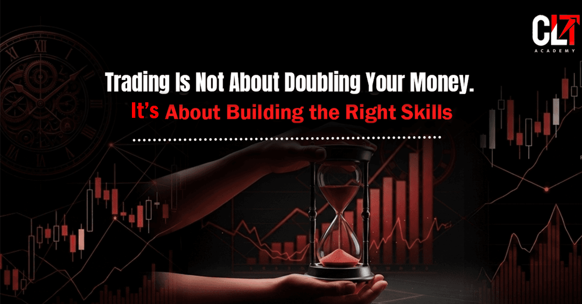 Trading Is Not About Doubling Your Money: It Is About Building the Right Skills
